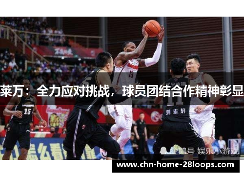 莱万：全力应对挑战，球员团结合作精神彰显