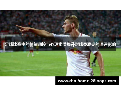 足球比赛中的情绪调控与心理素质提升对球员表现的深远影响