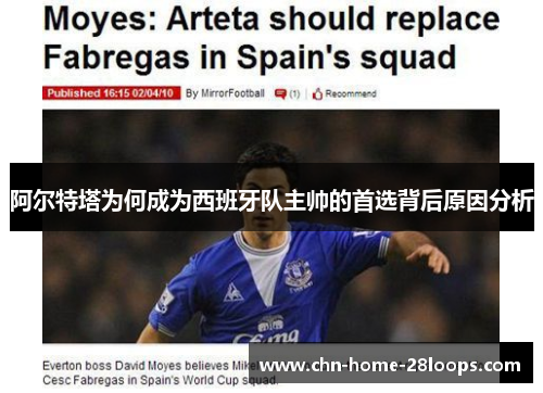 阿尔特塔为何成为西班牙队主帅的首选背后原因分析