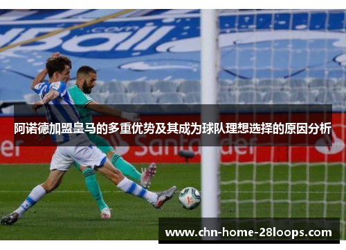 阿诺德加盟皇马的多重优势及其成为球队理想选择的原因分析