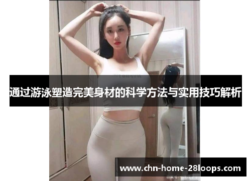 通过游泳塑造完美身材的科学方法与实用技巧解析