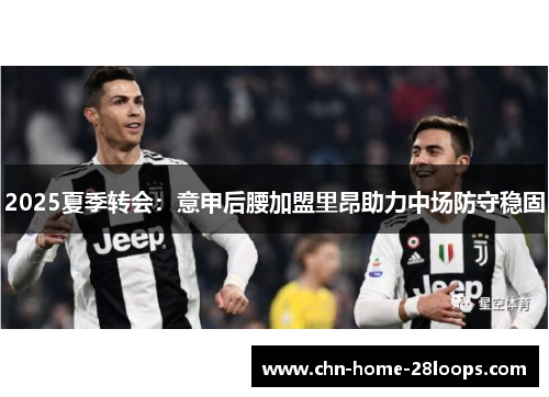 2025夏季转会：意甲后腰加盟里昂助力中场防守稳固