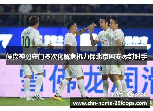 侯森神勇守门多次化解危机力保北京国安零封对手