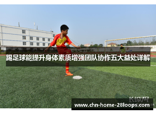 踢足球能提升身体素质增强团队协作五大益处详解