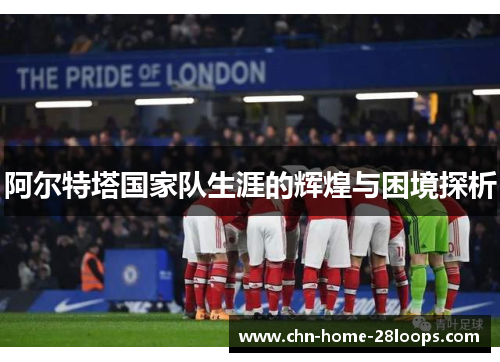 阿尔特塔国家队生涯的辉煌与困境探析