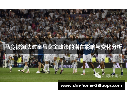 马竞被淘汰对皇马奖金政策的潜在影响与变化分析 马竞被淘汰对皇马奖金政策的潜在影响与变化分析